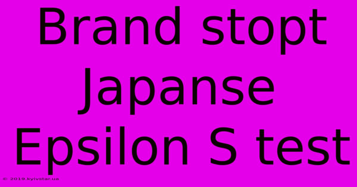 Brand Stopt Japanse Epsilon S Test