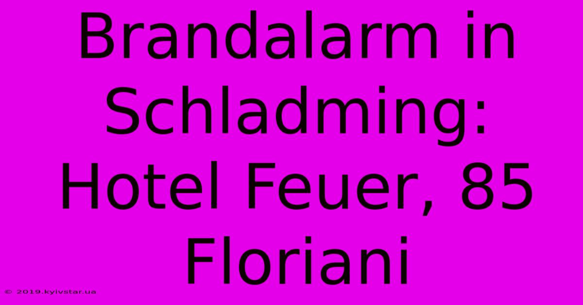 Brandalarm In Schladming: Hotel Feuer, 85 Floriani