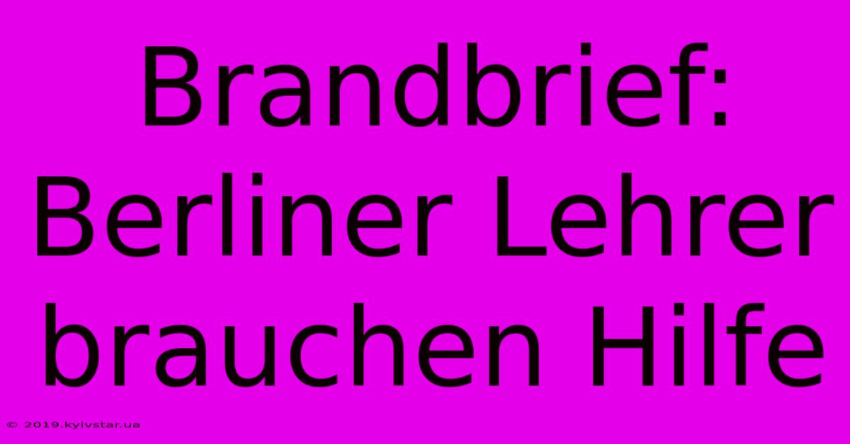 Brandbrief: Berliner Lehrer Brauchen Hilfe