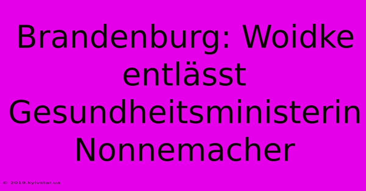 Brandenburg: Woidke Entlässt Gesundheitsministerin Nonnemacher