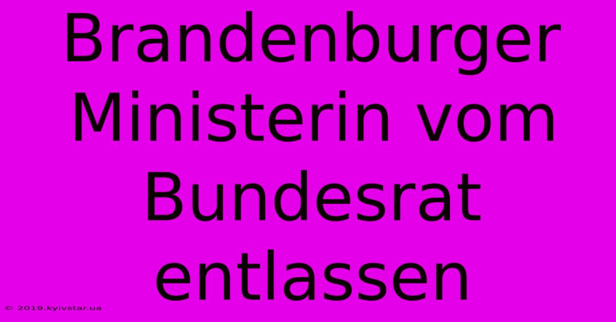 Brandenburger Ministerin Vom Bundesrat Entlassen