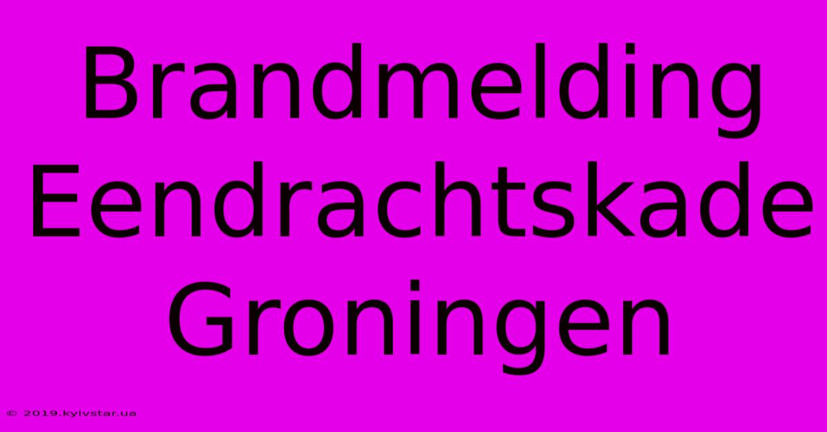 Brandmelding Eendrachtskade Groningen