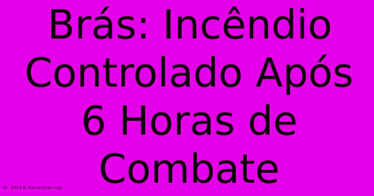 Brás: Incêndio Controlado Após 6 Horas De Combate 