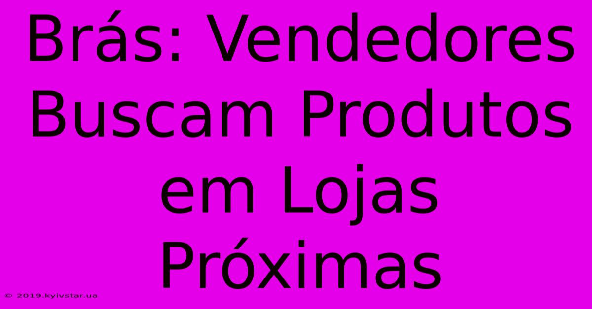 Brás: Vendedores Buscam Produtos Em Lojas Próximas