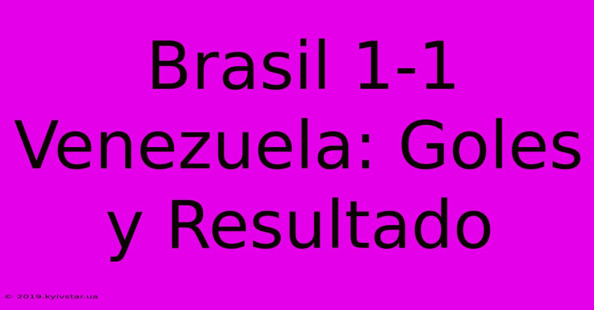 Brasil 1-1 Venezuela: Goles Y Resultado