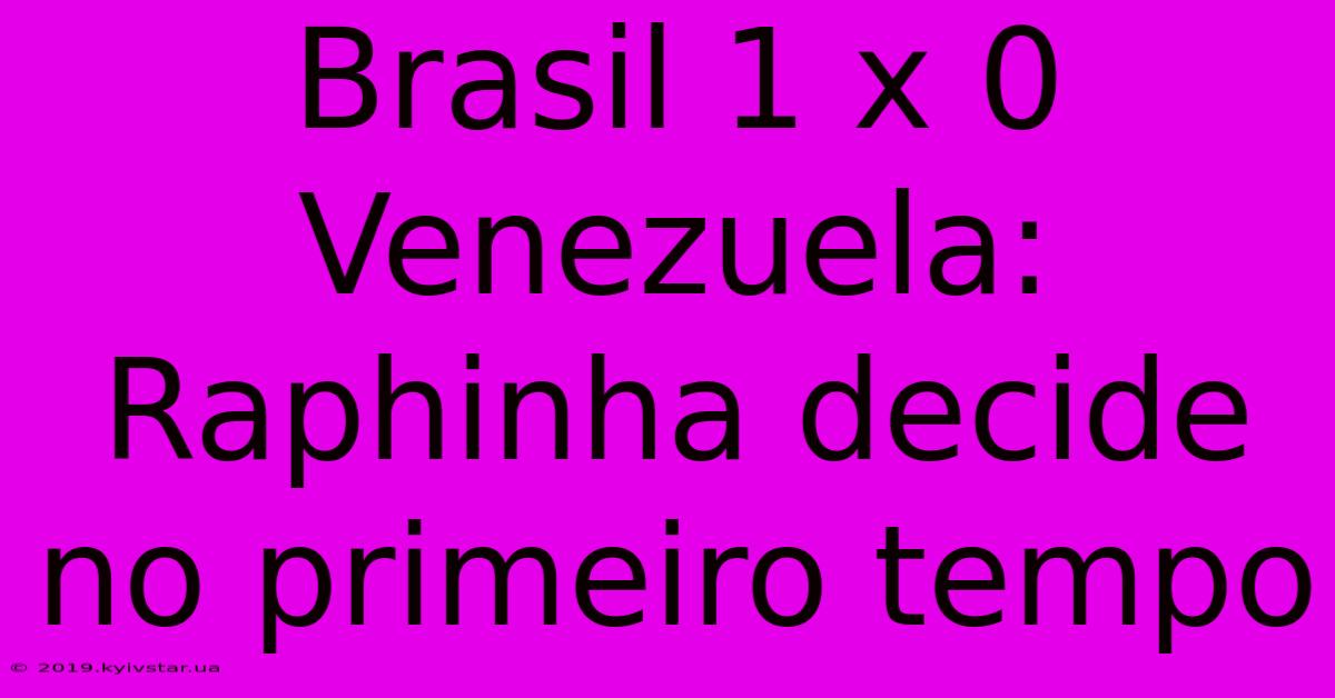 Brasil 1 X 0 Venezuela: Raphinha Decide No Primeiro Tempo