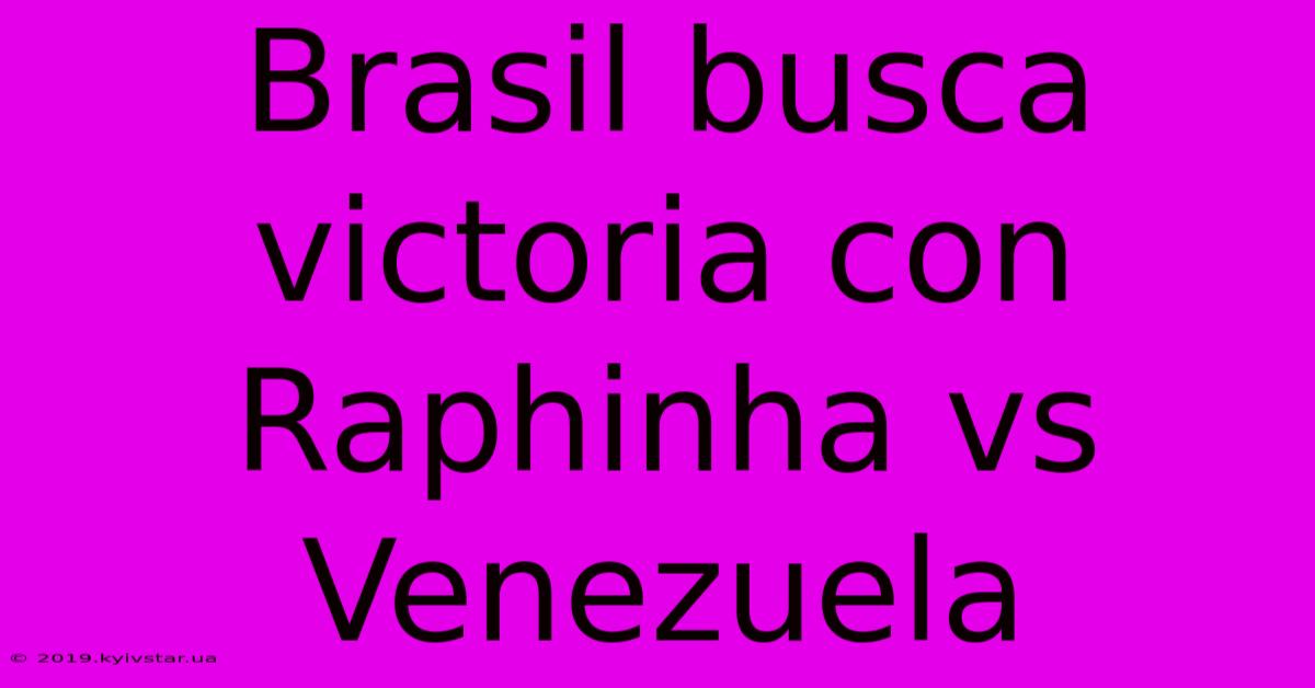 Brasil Busca Victoria Con Raphinha Vs Venezuela