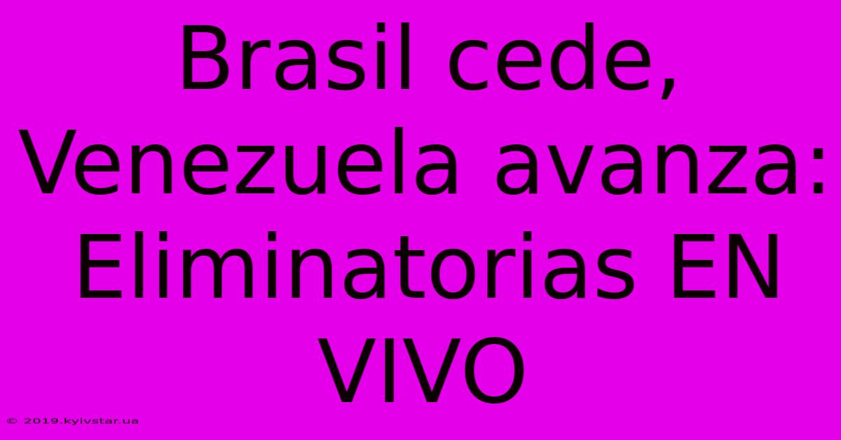 Brasil Cede, Venezuela Avanza: Eliminatorias EN VIVO