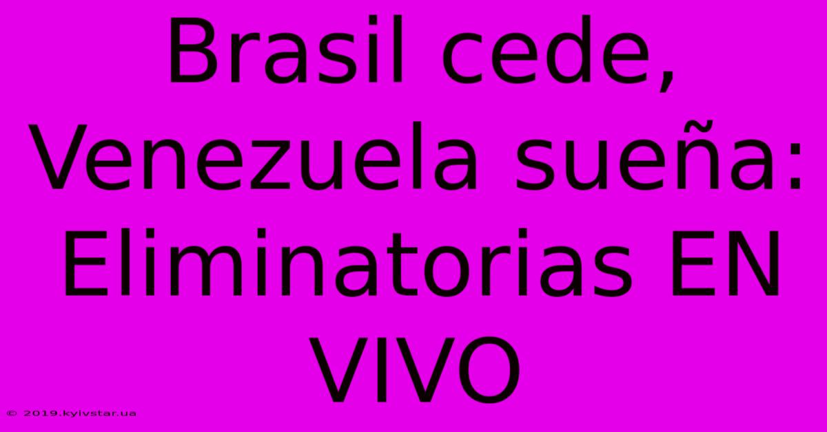 Brasil Cede, Venezuela Sueña: Eliminatorias EN VIVO