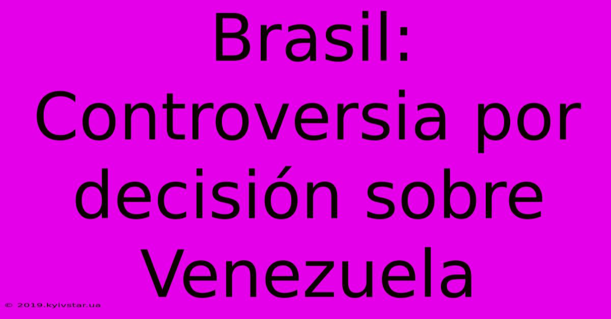 Brasil: Controversia Por Decisión Sobre Venezuela 