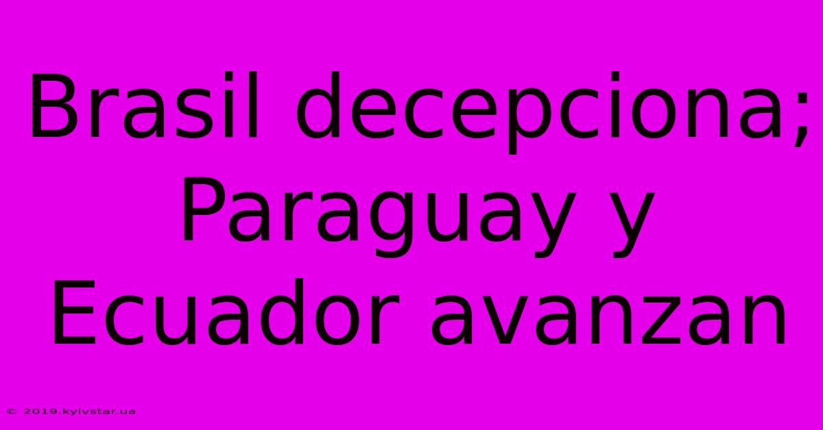 Brasil Decepciona; Paraguay Y Ecuador Avanzan