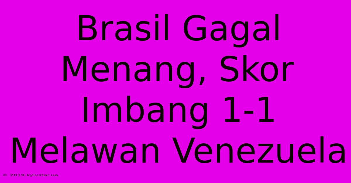 Brasil Gagal Menang, Skor Imbang 1-1 Melawan Venezuela