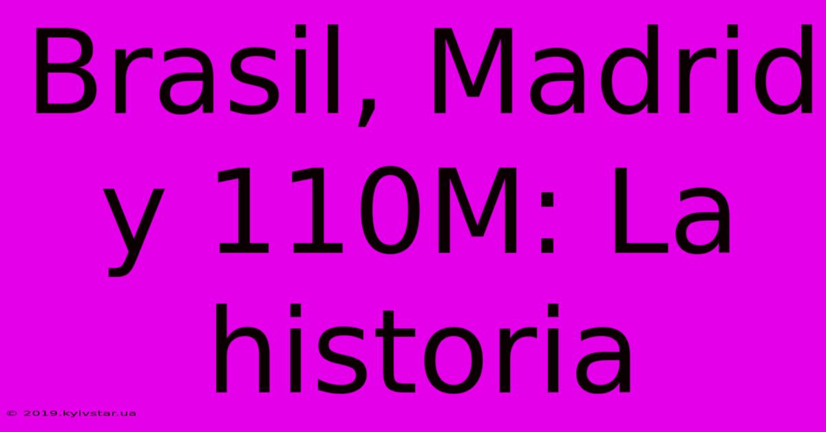 Brasil, Madrid Y 110M: La Historia