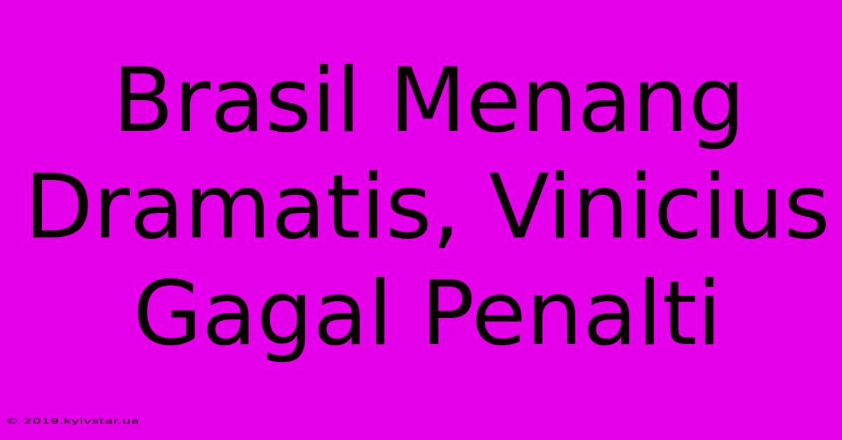 Brasil Menang Dramatis, Vinicius Gagal Penalti