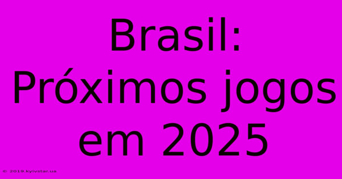 Brasil: Próximos Jogos Em 2025