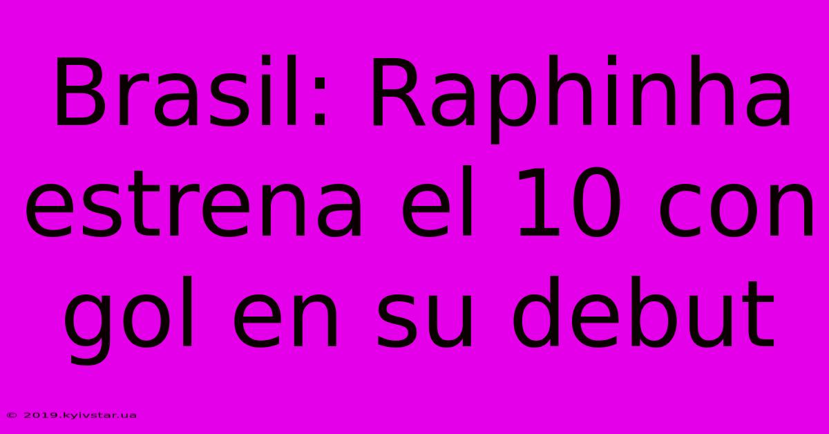 Brasil: Raphinha Estrena El 10 Con Gol En Su Debut