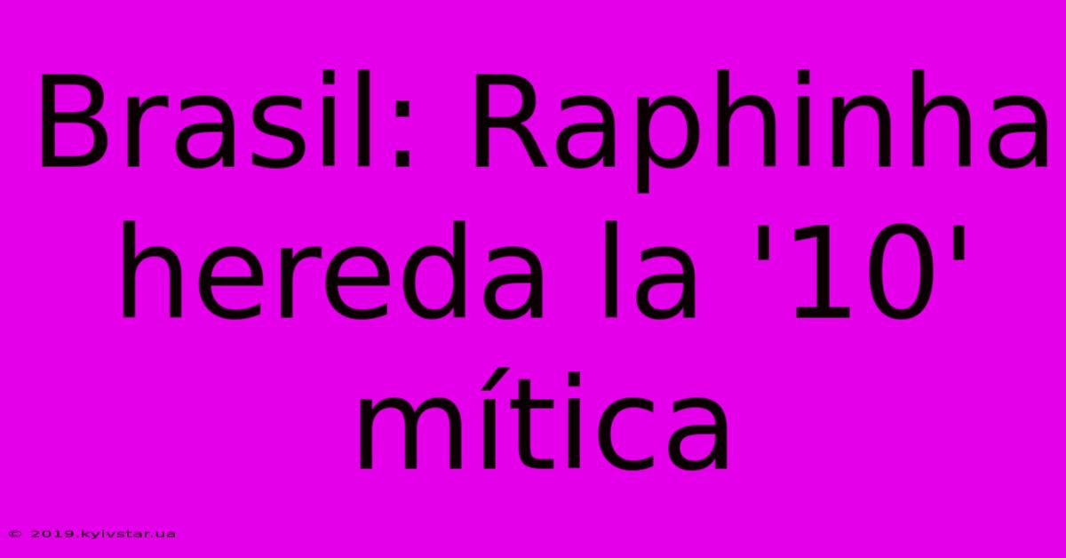 Brasil: Raphinha Hereda La '10' Mítica