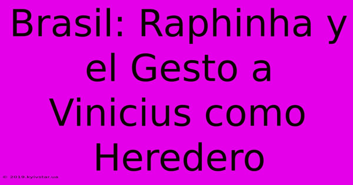 Brasil: Raphinha Y El Gesto A Vinicius Como Heredero