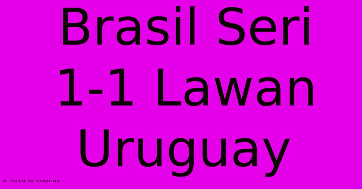 Brasil Seri 1-1 Lawan Uruguay