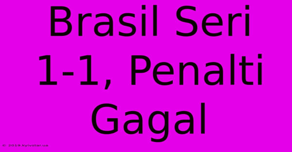 Brasil Seri 1-1, Penalti Gagal