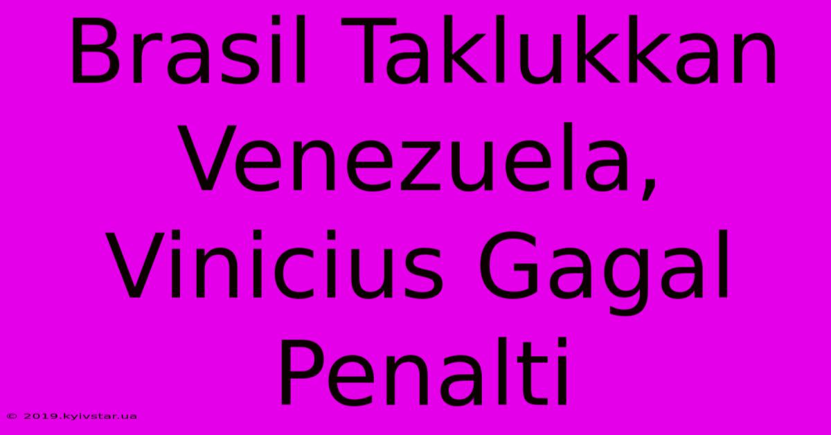 Brasil Taklukkan Venezuela, Vinicius Gagal Penalti 