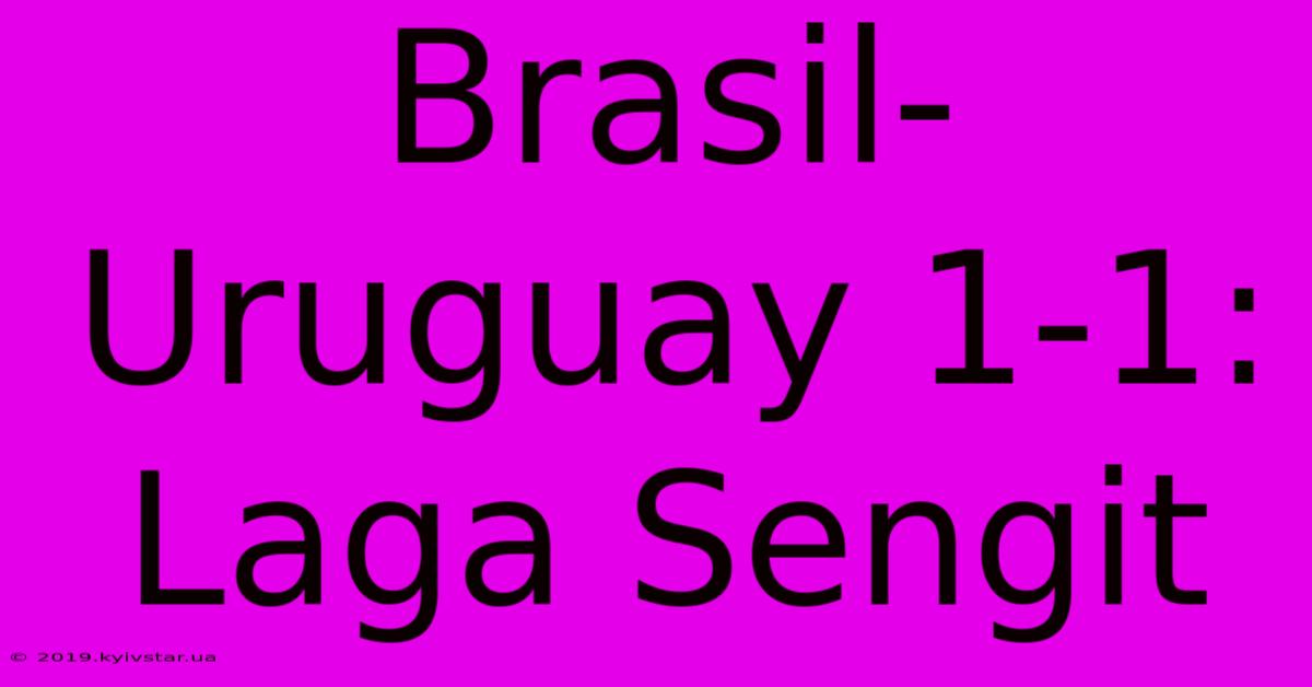 Brasil-Uruguay 1-1: Laga Sengit