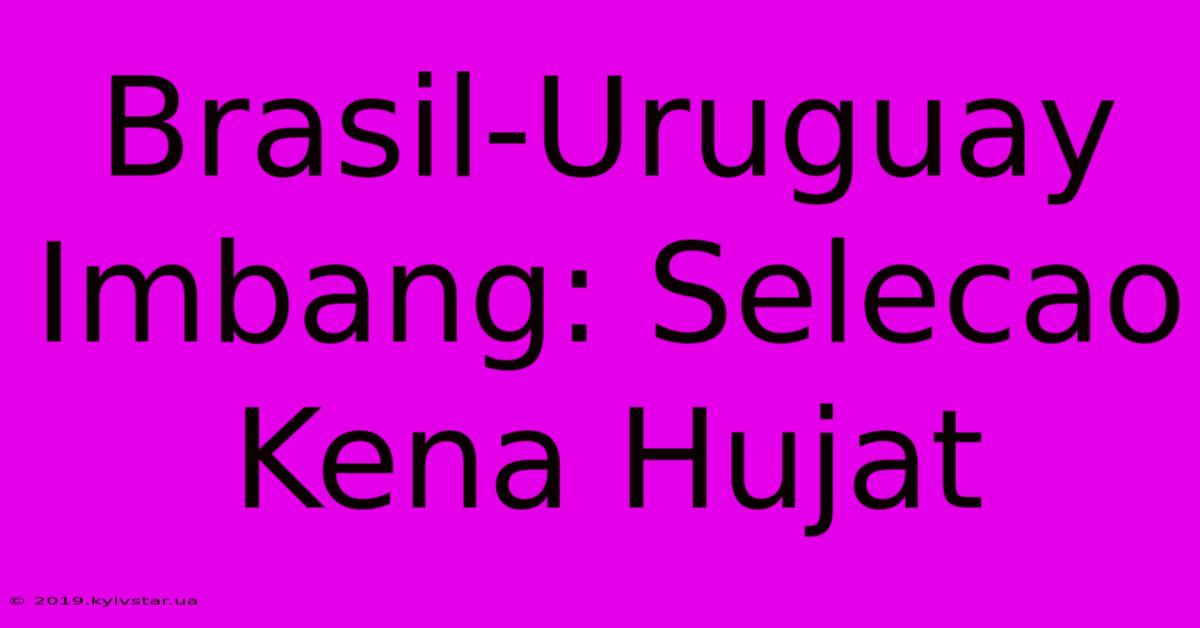 Brasil-Uruguay Imbang: Selecao Kena Hujat