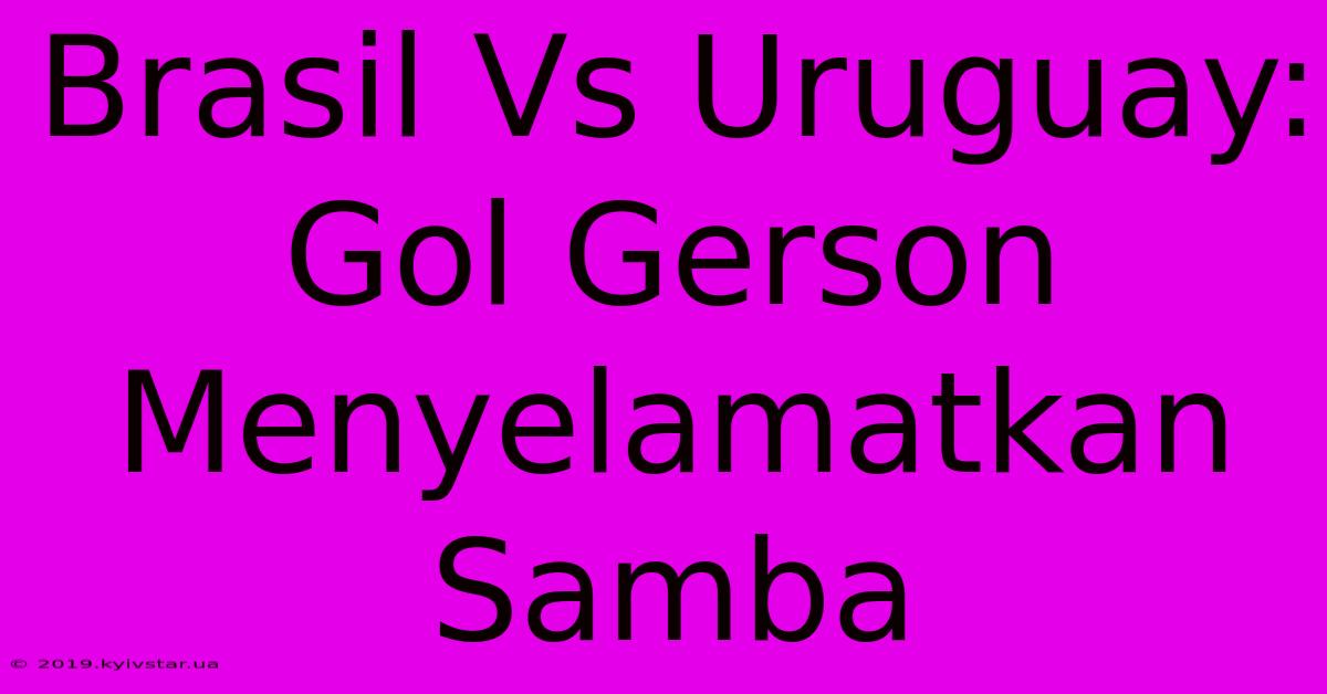 Brasil Vs Uruguay: Gol Gerson Menyelamatkan Samba