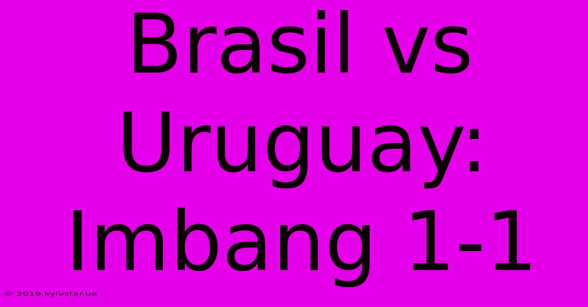 Brasil Vs Uruguay: Imbang 1-1