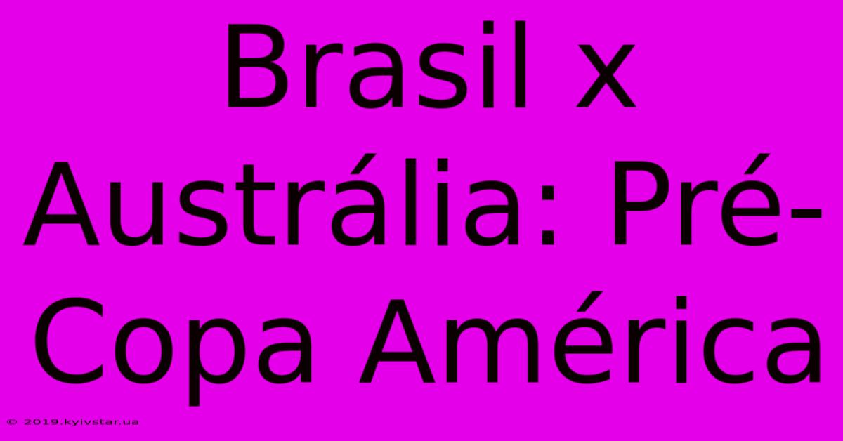 Brasil X Austrália: Pré-Copa América