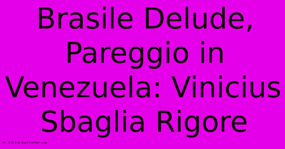 Brasile Delude, Pareggio In Venezuela: Vinicius Sbaglia Rigore