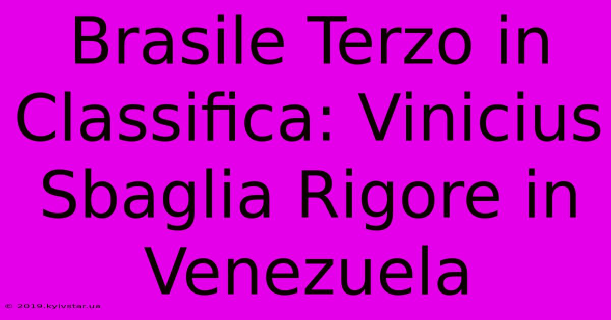 Brasile Terzo In Classifica: Vinicius Sbaglia Rigore In Venezuela