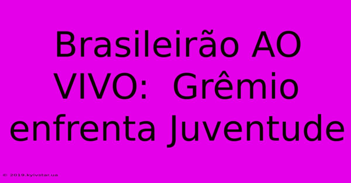 Brasileirão AO VIVO:  Grêmio Enfrenta Juventude