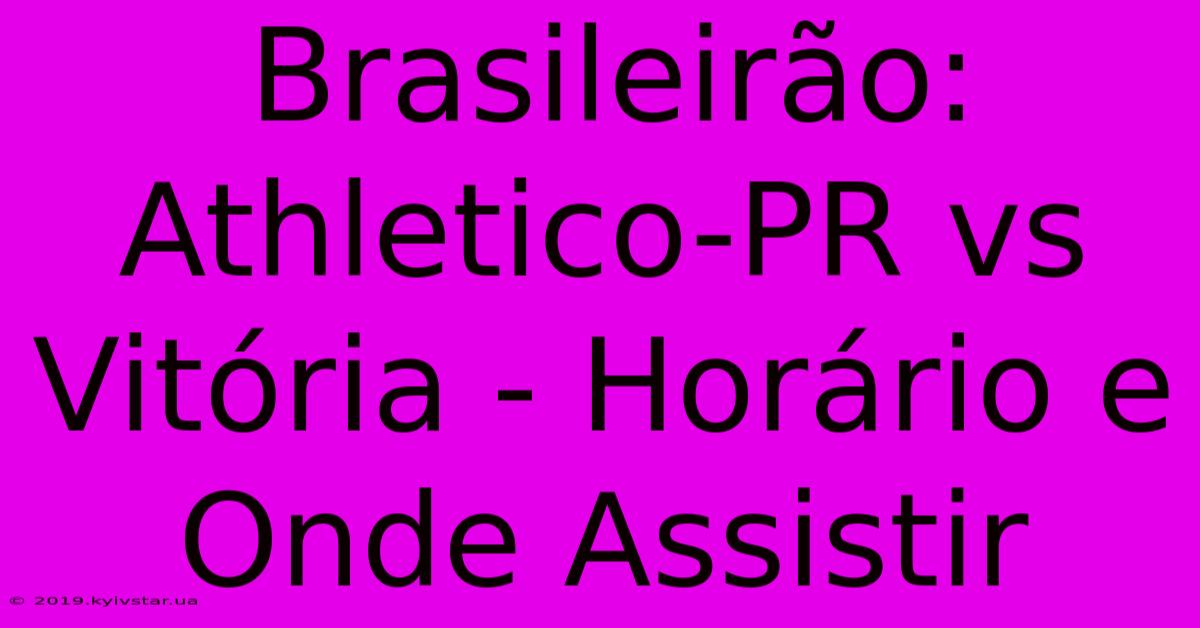 Brasileirão: Athletico-PR Vs Vitória - Horário E Onde Assistir