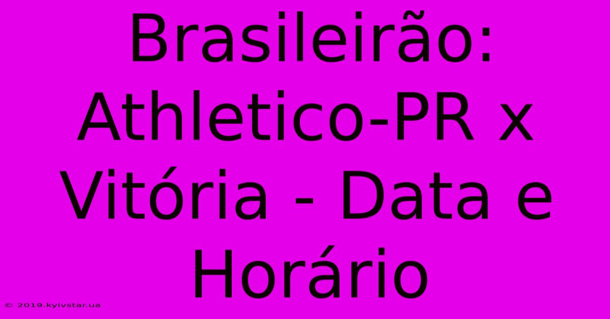 Brasileirão: Athletico-PR X Vitória - Data E Horário