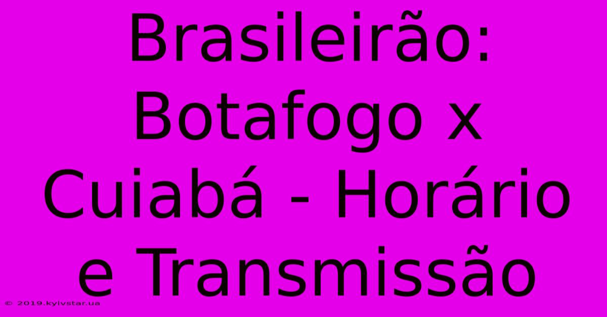 Brasileirão: Botafogo X Cuiabá - Horário E Transmissão