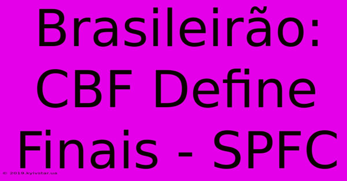 Brasileirão: CBF Define Finais - SPFC