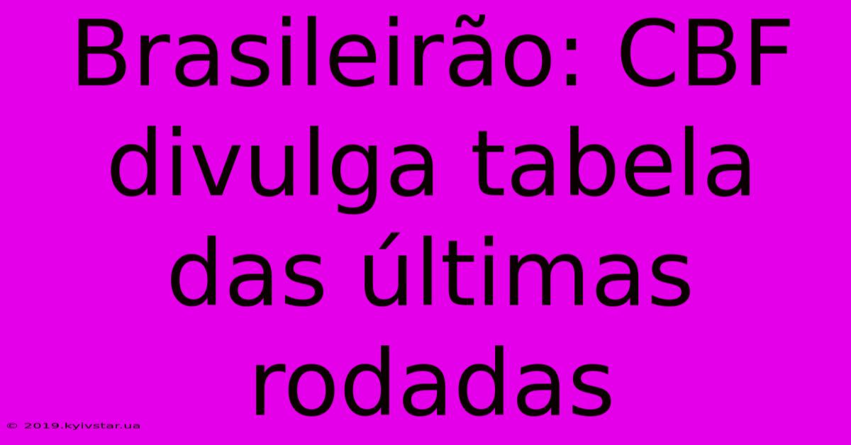 Brasileirão: CBF Divulga Tabela Das Últimas Rodadas