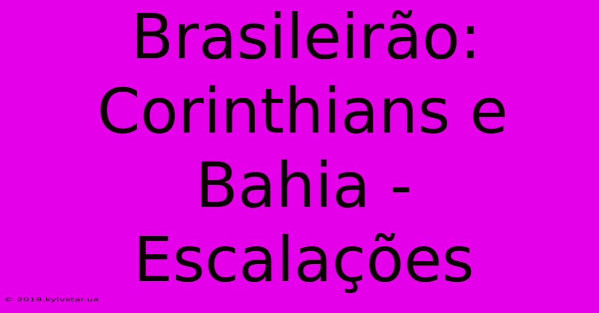 Brasileirão: Corinthians E Bahia - Escalações