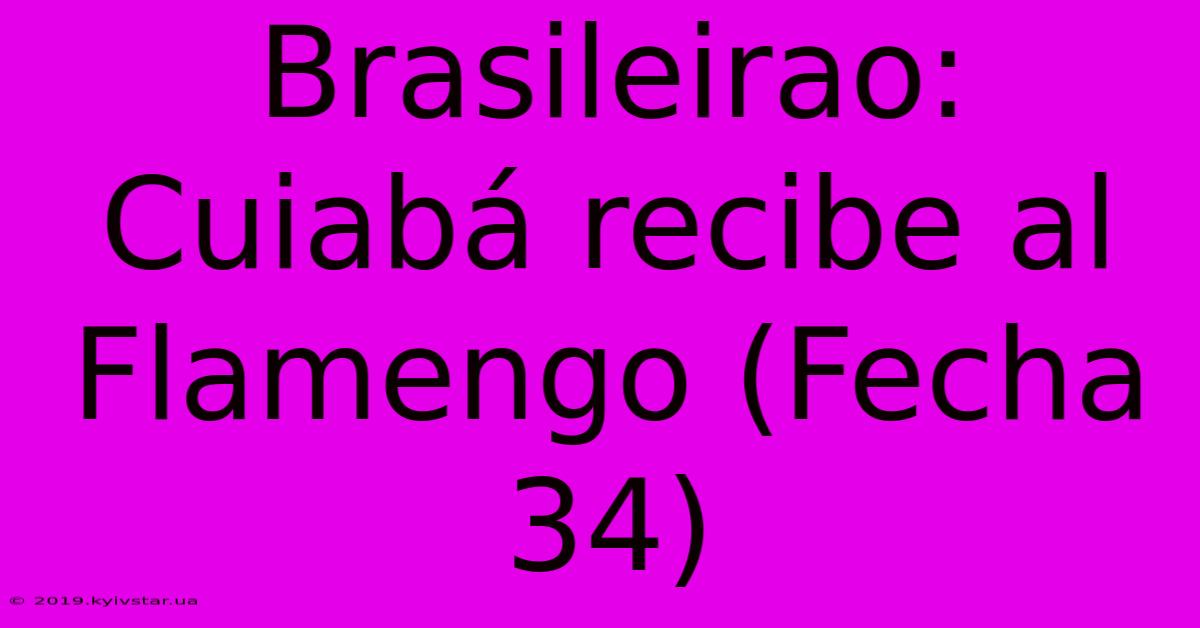 Brasileirao:  Cuiabá Recibe Al Flamengo (Fecha 34)