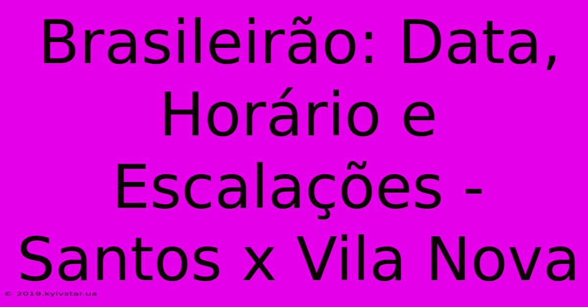 Brasileirão: Data, Horário E Escalações - Santos X Vila Nova 