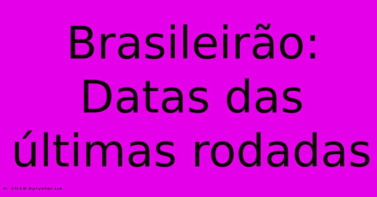 Brasileirão: Datas Das Últimas Rodadas