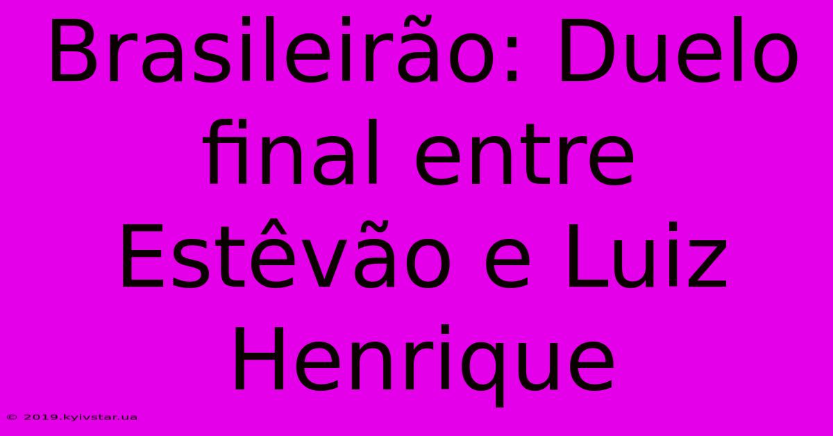 Brasileirão: Duelo Final Entre Estêvão E Luiz Henrique