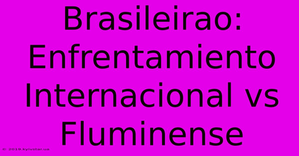 Brasileirao: Enfrentamiento Internacional Vs Fluminense 