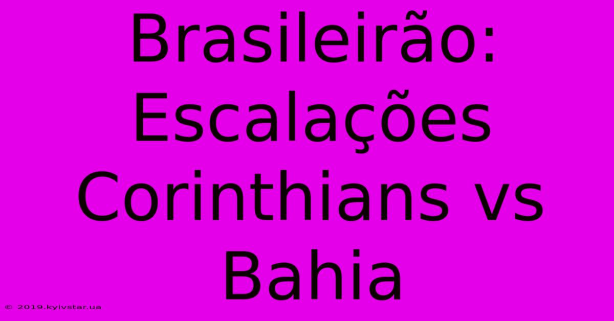 Brasileirão: Escalações Corinthians Vs Bahia