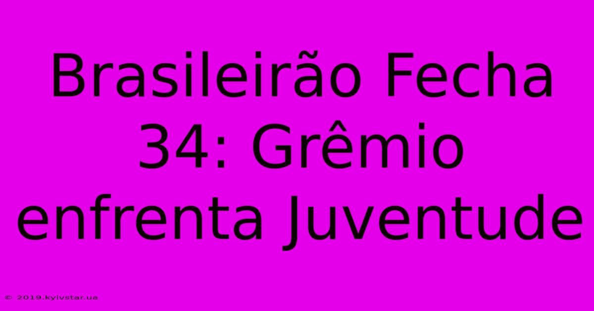 Brasileirao Fecha 34: Gremio Enfrenta Juventude