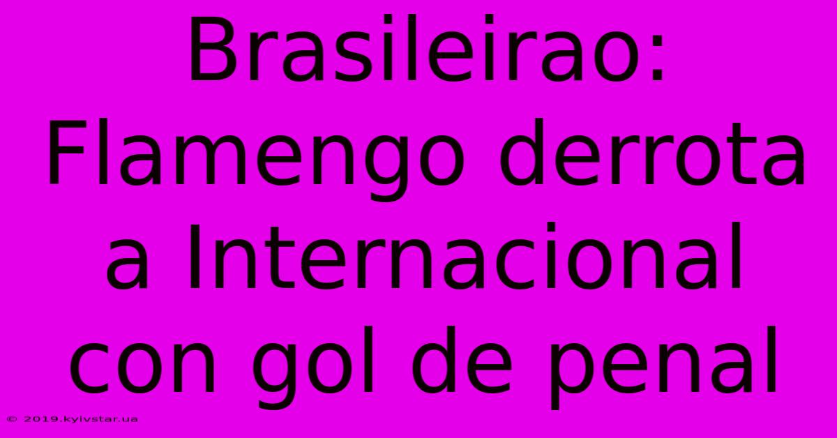 Brasileirao: Flamengo Derrota A Internacional Con Gol De Penal 