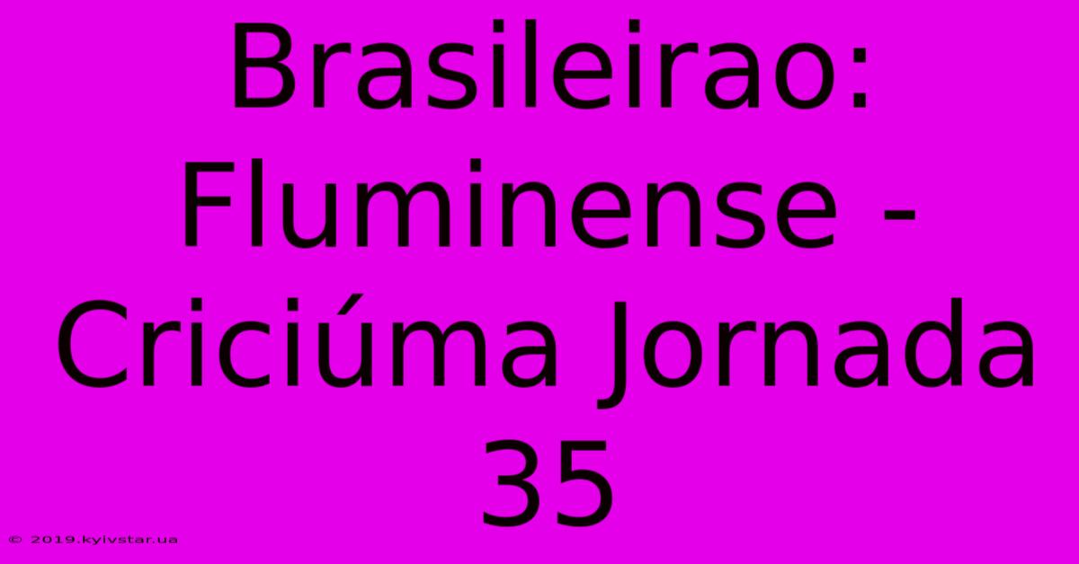 Brasileirao:  Fluminense - Criciúma Jornada 35