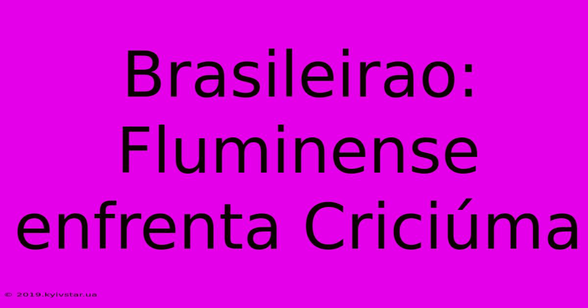 Brasileirao: Fluminense Enfrenta Criciúma