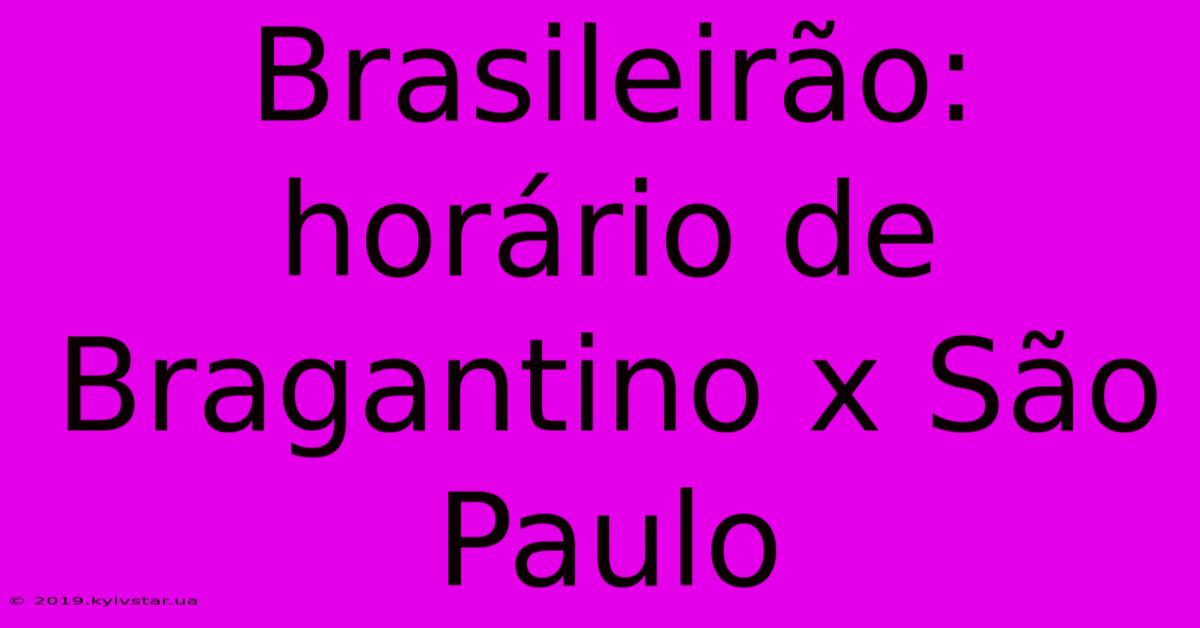 Brasileirão: Horário De Bragantino X São Paulo